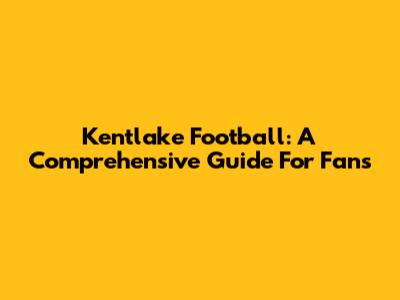 Kentlake Football: A Comprehensive Guide For Fans