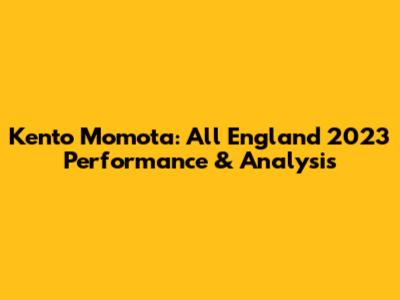 Kento Momota: All England 2023 Performance & Analysis