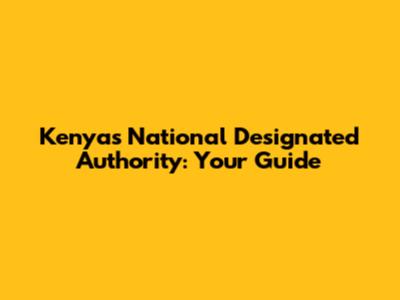 Kenya's National Designated Authority: Your Guide