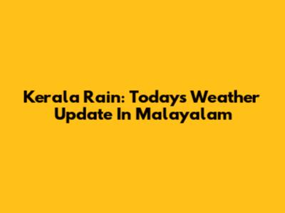 Kerala Rain: Today's Weather Update In Malayalam
