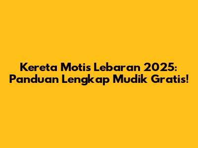 Kereta Motis Lebaran 2025: Panduan Lengkap Mudik Gratis!