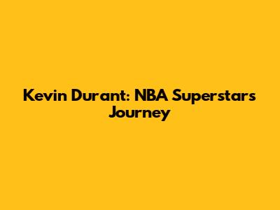 Kevin Durant: NBA Superstar's Journey