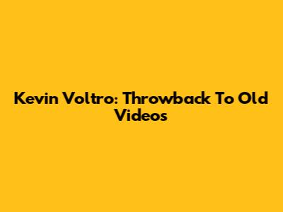 Kevin Voltro: Throwback To Old Videos