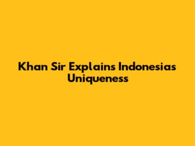 Khan Sir Explains Indonesia's Uniqueness