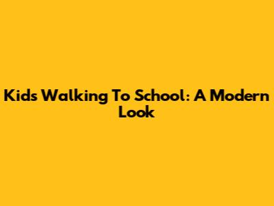 Kids Walking To School: A Modern Look