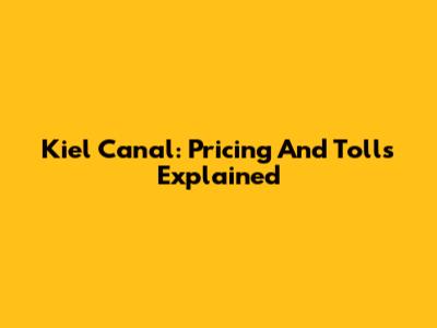 Kiel Canal: Pricing And Tolls Explained