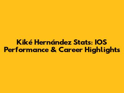 Kiké Hernández Stats: IOS Performance & Career Highlights