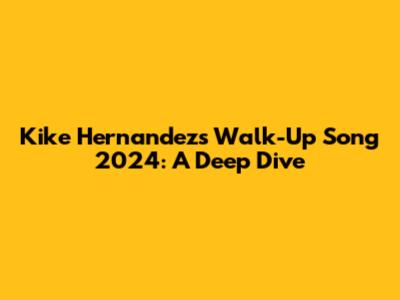 Kike Hernandez's Walk-Up Song 2024: A Deep Dive