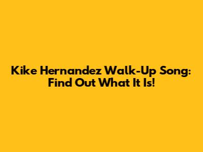 Kike Hernandez Walk-Up Song: Find Out What It Is!