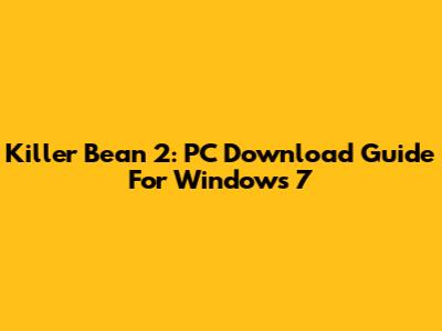 Killer Bean 2: PC Download Guide For Windows 7