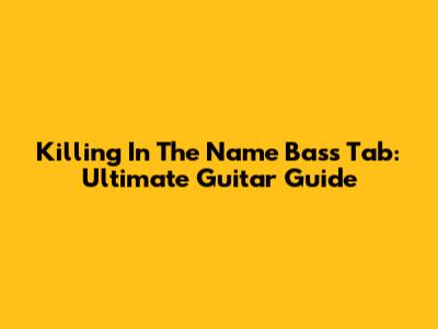 Killing In The Name Bass Tab: Ultimate Guitar Guide