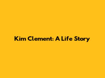 Kim Clement: A Life Story