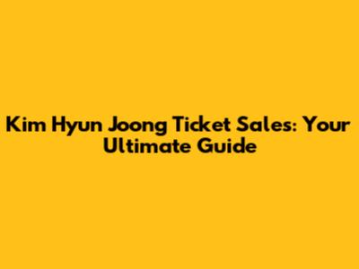 Kim Hyun Joong Ticket Sales: Your Ultimate Guide