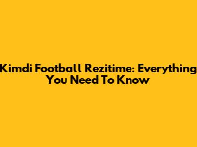 Kimdi Football Rezitime: Everything You Need To Know