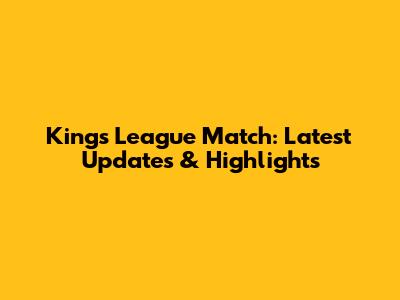 King's League Match: Latest Updates & Highlights