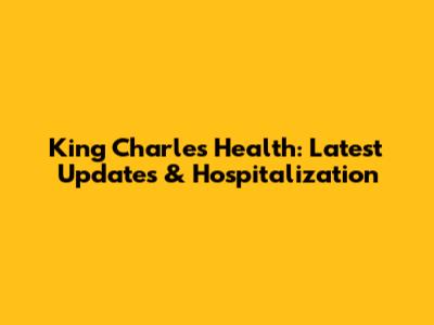 King Charles' Health: Latest Updates & Hospitalization