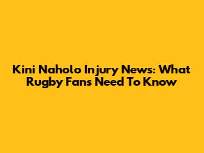 Kini Naholo Injury News: What Rugby Fans Need To Know