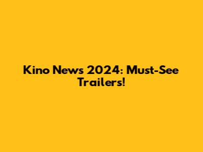 Kino News 2024: Must-See Trailers!