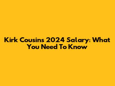 Kirk Cousins' 2024 Salary: What You Need To Know