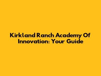 Kirkland Ranch Academy Of Innovation: Your Guide