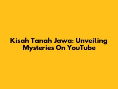 Kisah Tanah Jawa: Unveiling Mysteries On YouTube