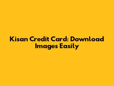 Kisan Credit Card: Download Images Easily