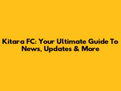 Kitara FC: Your Ultimate Guide To News, Updates & More