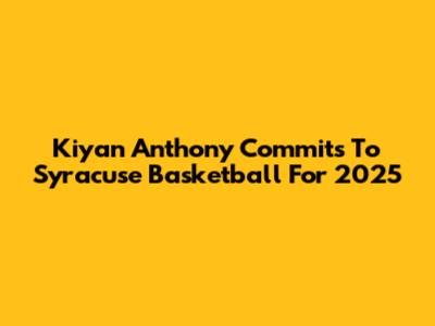 Kiyan Anthony Commits To Syracuse Basketball For 2025