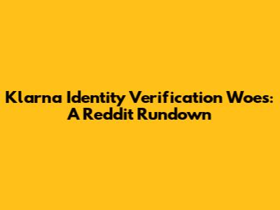 Klarna Identity Verification Woes: A Reddit Rundown