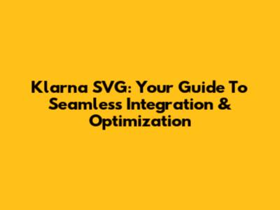 Klarna SVG: Your Guide To Seamless Integration & Optimization