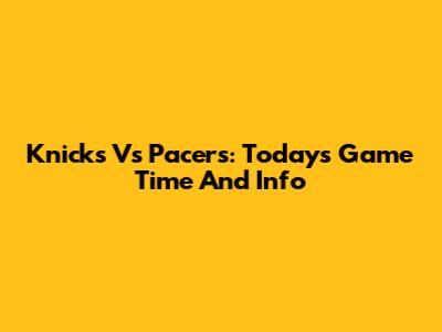 Knicks Vs Pacers: Today's Game Time And Info