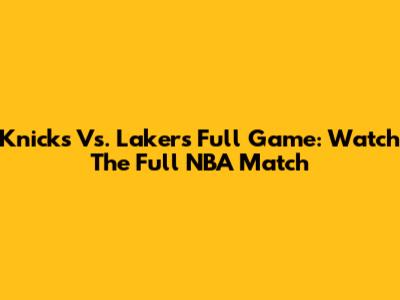 Knicks Vs. Lakers Full Game: Watch The Full NBA Match