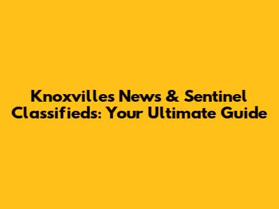 Knoxville's News & Sentinel Classifieds: Your Ultimate Guide