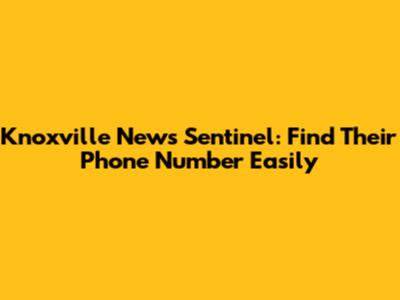 Knoxville News Sentinel: Find Their Phone Number Easily
