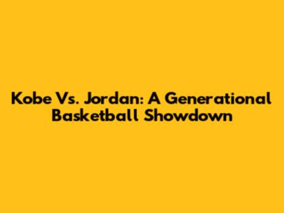 Kobe Vs. Jordan: A Generational Basketball Showdown