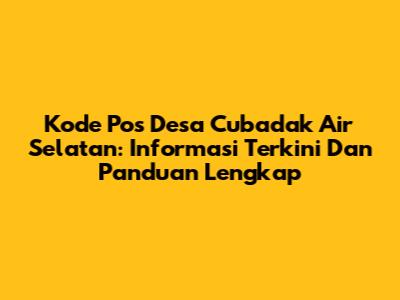 Kode Pos Desa Cubadak Air Selatan: Informasi Terkini Dan Panduan Lengkap