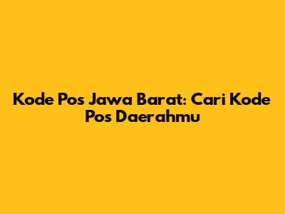 Kode Pos Jawa Barat: Cari Kode Pos Daerahmu