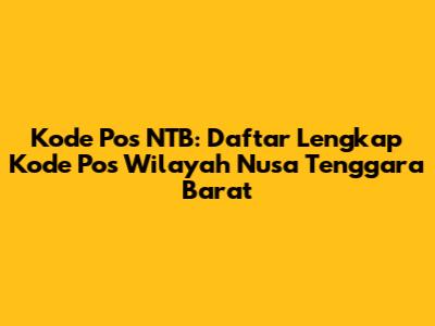Kode Pos NTB: Daftar Lengkap Kode Pos Wilayah Nusa Tenggara Barat