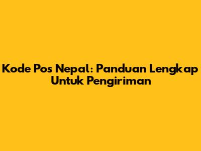 Kode Pos Nepal: Panduan Lengkap Untuk Pengiriman