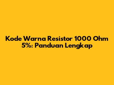 Kode Warna Resistor 1000 Ohm 5%: Panduan Lengkap