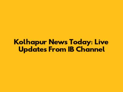 Kolhapur News Today: Live Updates From IB Channel