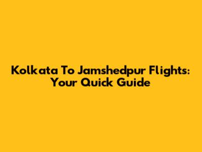 Kolkata To Jamshedpur Flights: Your Quick Guide