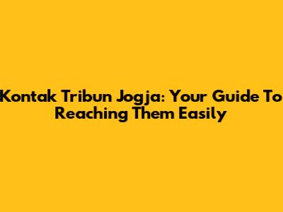 Kontak Tribun Jogja: Your Guide To Reaching Them Easily