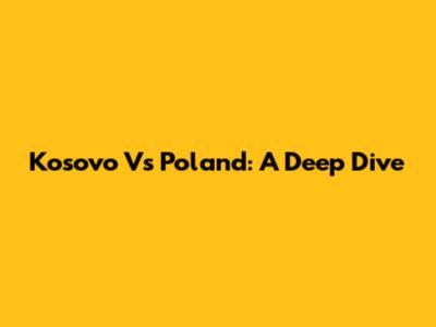 Kosovo Vs Poland: A Deep Dive