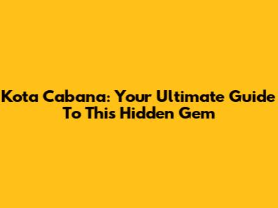 Kota Cabana: Your Ultimate Guide To This Hidden Gem