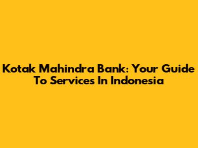 Kotak Mahindra Bank: Your Guide To Services In Indonesia
