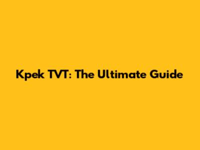 Kpek TVT: The Ultimate Guide