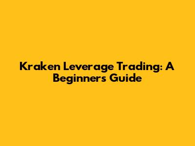 Kraken Leverage Trading: A Beginner's Guide