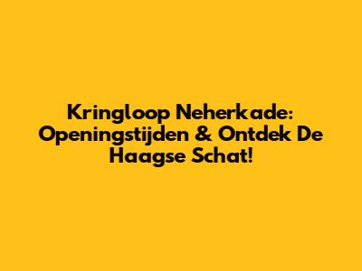 Kringloop Neherkade: Openingstijden & Ontdek De Haagse Schat!
