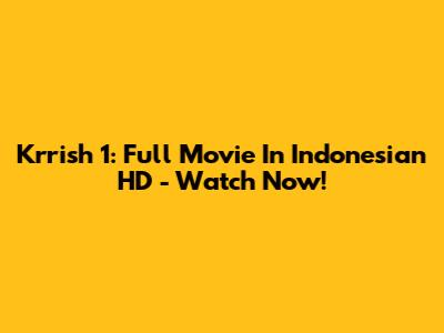 Krrish 1: Full Movie In Indonesian HD - Watch Now!